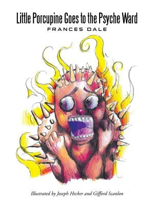 Little Porcupine Goes to the Psyche Ward by Dale, Frances