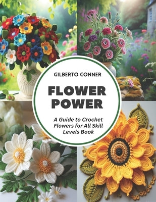 Flower Power: A Guide to Crochet Flowers for All Skill Levels Book by Conner, Gilberto