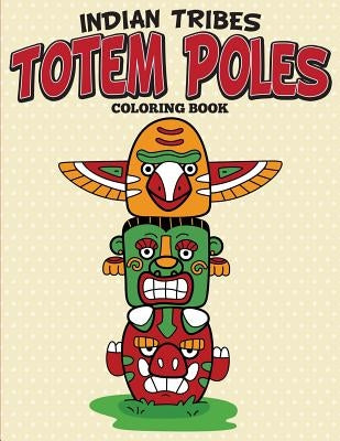 Indian Tribes Totem Poles Coloring Book by Speedy Publishing LLC