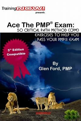 Ace The PMP(R) Exam: : 50 Critical Path Method (CPM) exercises to help you pass your PMP(R) exam by Ford Pmp, Glen