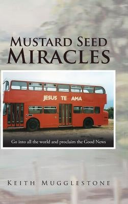 Mustard Seed Miracles by Mugglestone, Keith