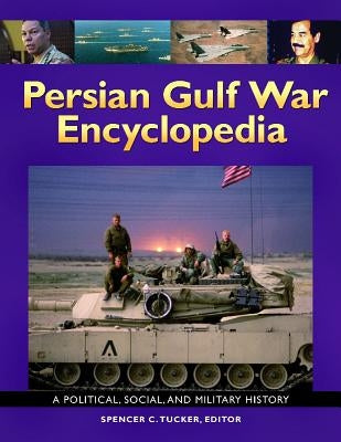 Persian Gulf War Encyclopedia: A Political, Social, and Military History by Tucker, Spencer C.