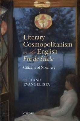 Literary Cosmopolitanism in the English Fin de Siècle: Citizens of Nowhere by Evangelista, Stefano
