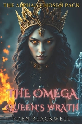 The Omega Queen's Wrath: An Omegaverse Reverse Harem with Knotting Romance by Blackwell, Eden