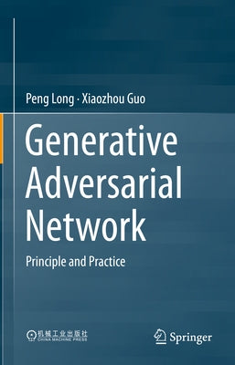 Generative Adversarial Network: Principle and Practice by Long, Peng