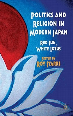 Politics and Religion in Modern Japan: Red Sun, White Lotus by Starrs, R.