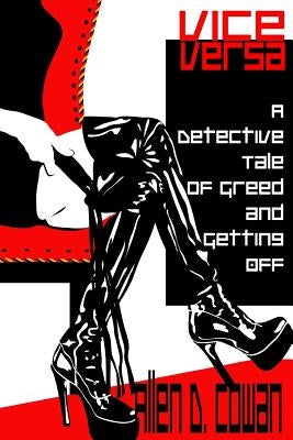 Vice Versa: A Detective Tale of Greed and Getting Off by Cowan, Allen D.