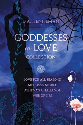 Goddesses In Love Collection: Love For All Seasons - Medusa's Secret - Athena's Challenge - Web Of Lies by Henneman, D. a.