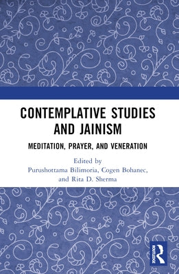 Contemplative Studies & Jainism: Meditation, Prayer, and Veneration by Bilimoria, Purushottama