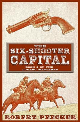 The Six-Shooter Capital: A Lodero Western Adventure by Peecher, Robert