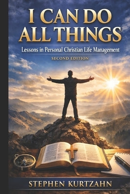 I Can Do All Things: Lessons in Personal Christian Life Management by Kurtzahn, Stephen