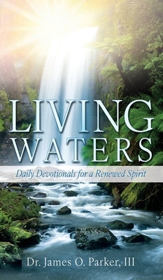 Living Waters: Daily Devotionals for a Renewed Spirit by Parker, James O., III