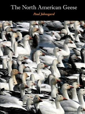 The North American Geese: Their Biology and Behavior by Johnsgard, Paul