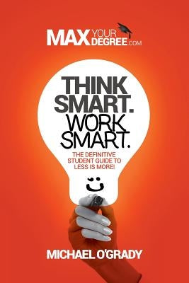 Think Smart. Work Smart.: The definitive student guide to less is more! by O'Grady, Michael