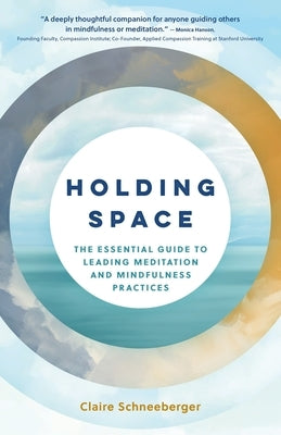 Holding Space: The Essential Guide to Leading Meditation & Mindfulness Practices by Schneeberger, Claire