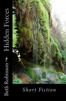 Hidden Forces: Short Fiction by Robinson, Beth