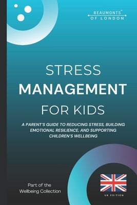 Stress Management For Kids: A Parent's Guide to Reducing Stress, Building Emotional Resilience, and Supporting Children's Wellbeing in the UK by Howe, Darryl