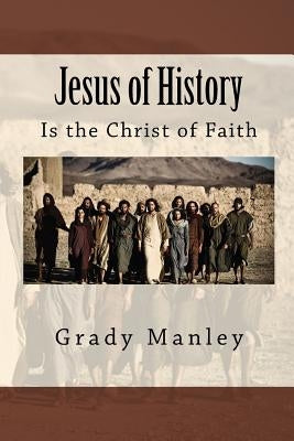 Jesus of History: Is the Christ of Faith by Manley, Grady