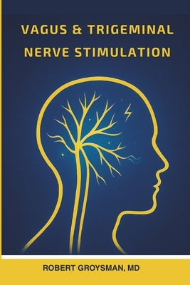 Vagus & Trigeminal Nerve Stimulation by Groysman, Robert