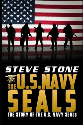 The U.S. Navy SEALs: The story of the U.S. Navy SEALs by Stone, Steve