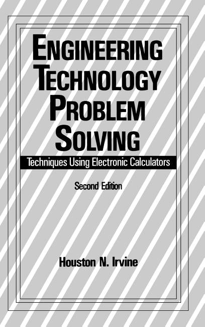 Engineering Technology Problem Solving: Techniques Using Electronic Calculators, Second Edition by Irvine, H.