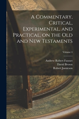 A Commentary, Critical, Experimental, and Practical, on the Old and New Testaments; Volume 4 by Jamieson, Robert