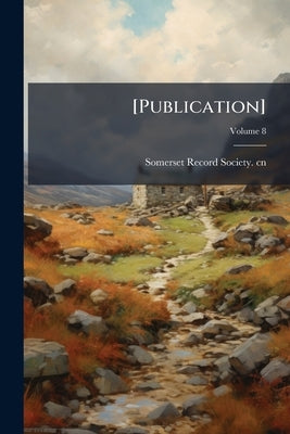 [Publication]; Volume 8 by Somerset Record Society Cn