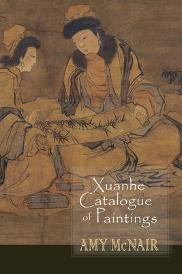 Xuanhe Catalogue of Paintings by McNair, Amy
