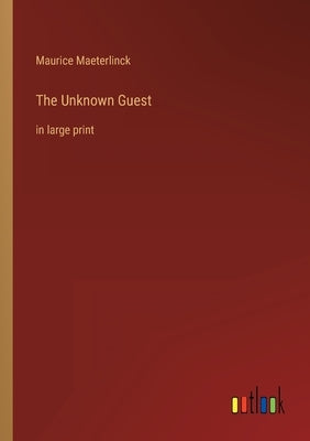 The Unknown Guest: in large print by Maeterlinck, Maurice