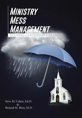 Ministry Mess Management: Solving Leadership Failures by Cohen, Steve M.