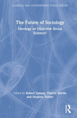 The Future of Sociology: Ideology or Objective Social Science? by LeRoux, Robert