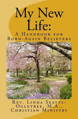 My New Life: A Handbook for Born-again Believers by Seatts-Ogletree, Linda