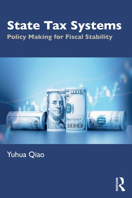 State Tax Systems: Policy Making for Fiscal Stability by Qiao, Yuhua