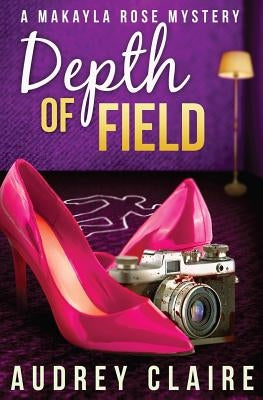 Depth of Field (A Makayla Rose Mystery Book 1) by Claire, Audrey