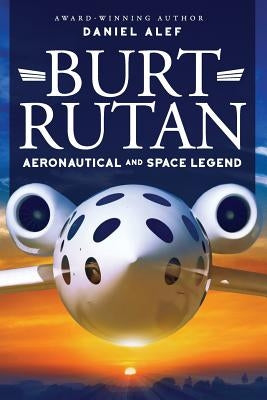 Burt Rutan: Aeronautical and Space Legend by Alef, Daniel