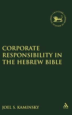 Corporate Responsibility in the Hebrew Bible by Kaminsky, Joel S.