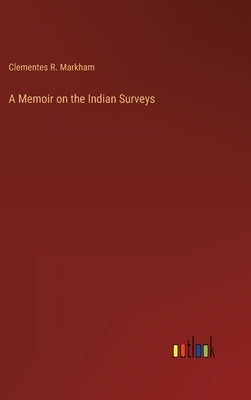 A Memoir on the Indian Surveys by Markham, Clementes R.