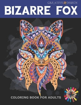 Creative Design Bizarre Fox Coloring Book for Adults: 38 Stress Relief Fox Designs to Help You Relax. Color me! by Hunter, Phoenix