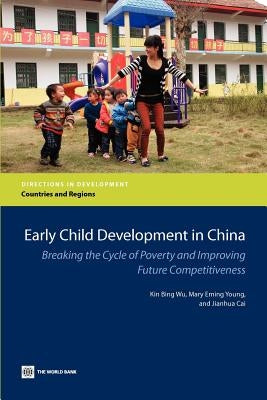Early Child Development in China: Breaking the Cycle of Poverty and Improving Future Competitiveness by Wu, Kin Bing