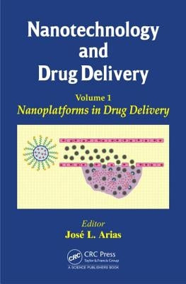 Nanotechnology and Drug Delivery, Volume One: Nanoplatforms in Drug Delivery by Arias, José L.