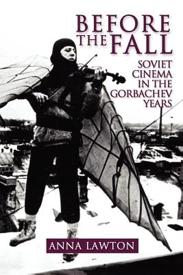 Before the Fall: Soviet Cinema in the Gorbachev Years by Lawton, Anna