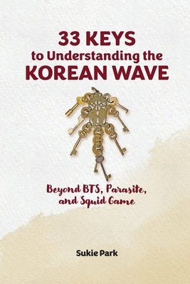 33 Keys to Understanding the Korean Wave: Beyond BTS, Parasite, and Squid Game by Park, Sukie