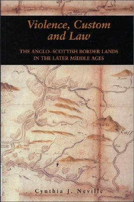 Violence, Custom and Law: The Anglo-Scottish Border Lands in the Later Middle Ages by Neville, Cynthia J.