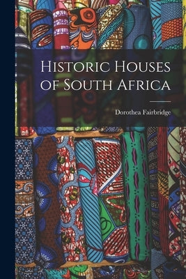 Historic Houses of South Africa by Fairbridge, Dorothea