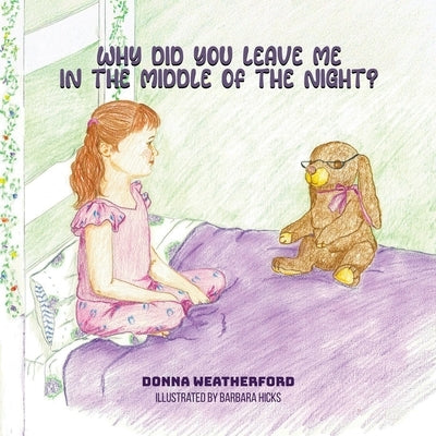 Why Did You Leave Me in the Middle of the Night? by Weatherford, Donna Patricia