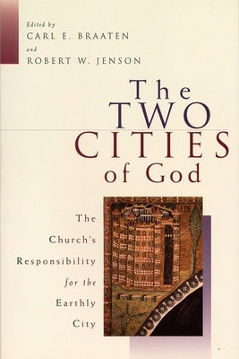 The Two Cities of God: The Church's Responsibility for the Earthly City by Braaten, Carl E.