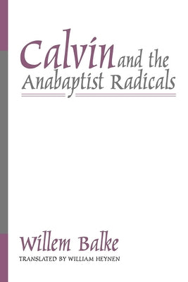 Calvin and the Anabaptist Radicals by Balke, Willem