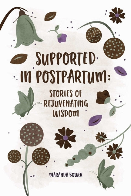 Supported in Postpartum: Stories of Rejuvenating Wisdom by Bower, Maranda