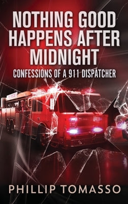 Nothing Good Happens After Midnight: Confessions Of A 911 Dispatcher by Tomasso, Phillip