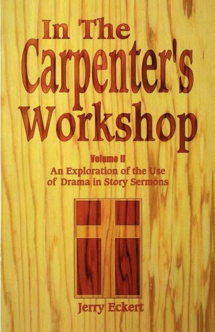 In the Carpenter's Workshop Volume 2: An Exploration of the Use of Drama in Story Sermons by Eckert, Jerry